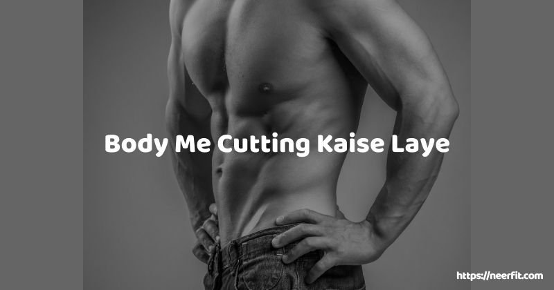 Body Me Cutting Kaise Laye