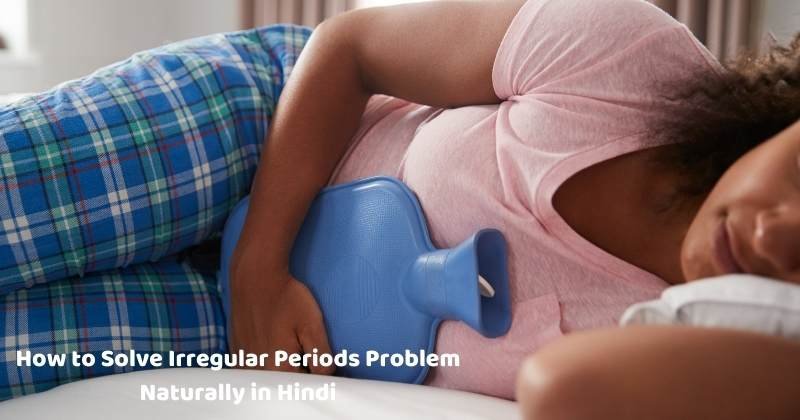 How to Solve Irregular Periods Problem Naturally in Hindi