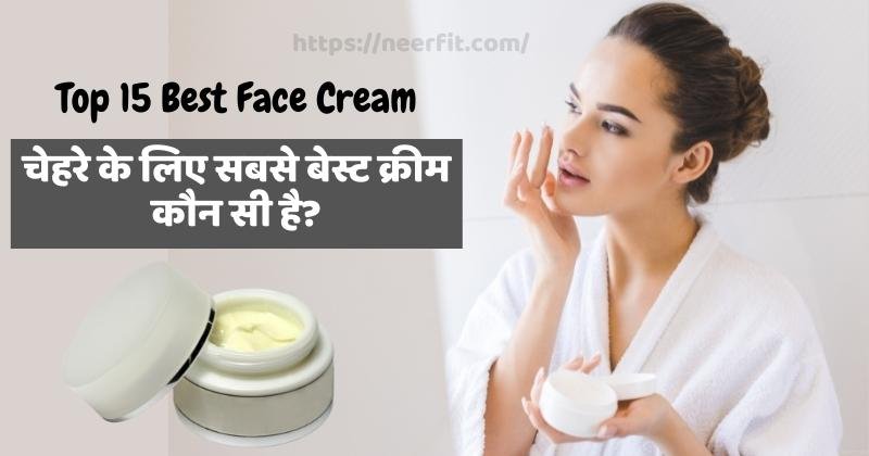 Top 15 Best Face Cream – चेहरे के लिए सबसे बेस्ट क्रीम कौन सी है?